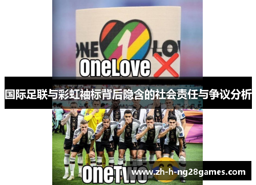 国际足联与彩虹袖标背后隐含的社会责任与争议分析 国际足联与彩虹袖标背后隐含的社会责任与争议分析