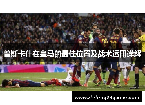 普斯卡什在皇马的最佳位置及战术运用详解