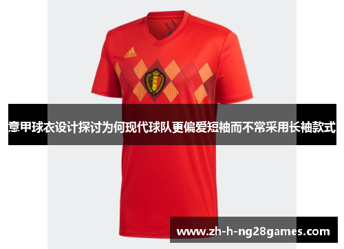 意甲球衣设计探讨为何现代球队更偏爱短袖而不常采用长袖款式 意甲球衣设计探讨为何现代球队更偏爱短袖而不常采用长袖款式