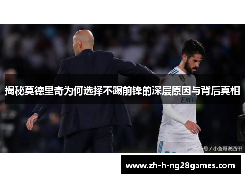 揭秘莫德里奇为何选择不踢前锋的深层原因与背后真相