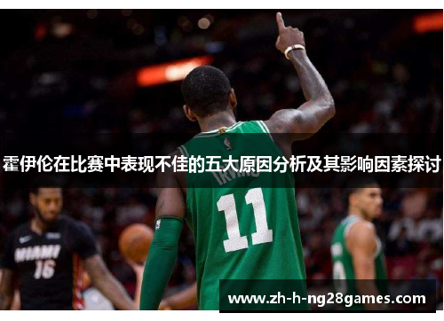 霍伊伦在比赛中表现不佳的五大原因分析及其影响因素探讨 霍伊伦在比赛中表现不佳的五大原因分析及其影响因素探讨
