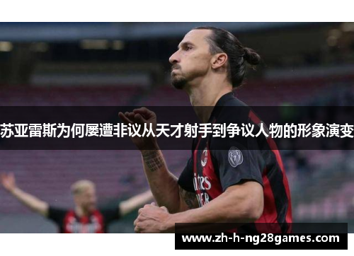 苏亚雷斯为何屡遭非议从天才射手到争议人物的形象演变 苏亚雷斯为何屡遭非议从天才射手到争议人物的形象演变