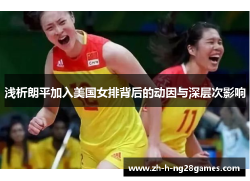 浅析朗平加入美国女排背后的动因与深层次影响 浅析朗平加入美国女排背后的动因与深层次影响