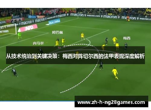 从技术统治到关键决策:梅西对阵切尔西的法甲表现深度解析 从技术统治到关键决策:梅西对阵切尔西的法甲表现深度解析