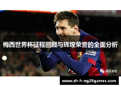 梅西世界杯征程回顾与辉煌荣誉的全面分析 梅西世界杯征程回顾与辉煌荣誉的全面分析