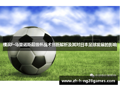 横滨F·马里诺斯超级杯战术创新解析及其对日本足球发展的影响 横滨F·马里诺斯超级杯战术创新解析及其对日本足球发展的影响