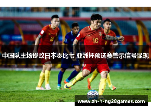 中国队主场惨败日本零比七 亚洲杯预选赛警示信号显现