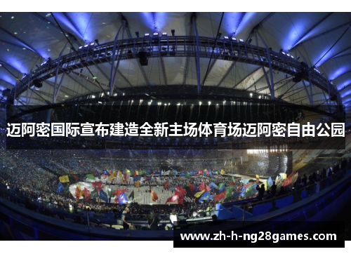 迈阿密国际宣布建造全新主场体育场迈阿密自由公园 迈阿密国际宣布建造全新主场体育场迈阿密自由公园
